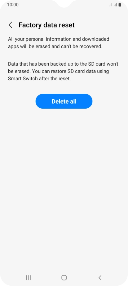 Press Delete all. Wait a moment while the factory default settings are restored. Follow the instructions on the screen to set up your phone and prepare it for use. Press Delete all. Wait a moment while the factory default settings are restored. Follow the instructions on the screen to set up your phone and prepare it for use.