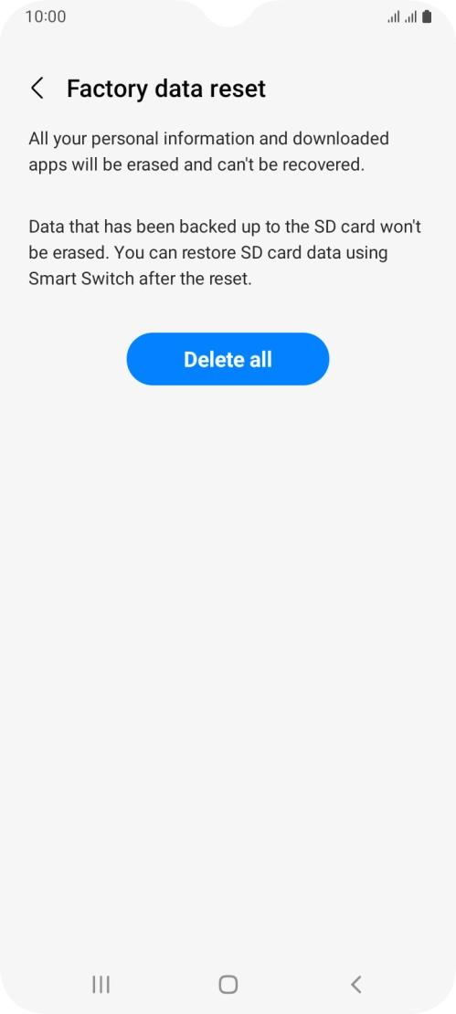 Press Delete all. Wait a moment while the factory default settings are restored. Follow the instructions on the screen to set up your phone and prepare it for use. Press Delete all. Wait a moment while the factory default settings are restored. Follow the instructions on the screen to set up your phone and prepare it for use.