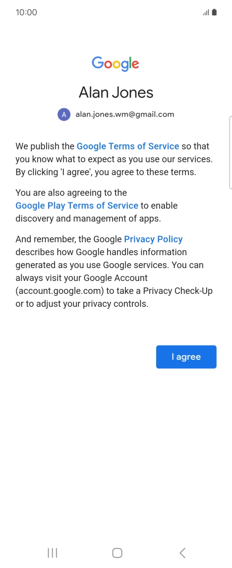 Press I agree and follow the instructions on the screen to select settings for your Google account. Press I agree and follow the instructions on the screen to select settings for your Google account.