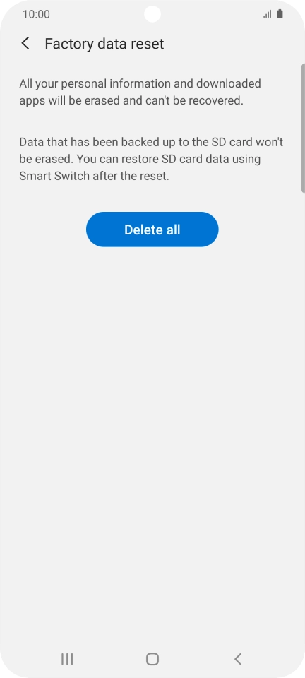 Press Delete all. Wait a moment while the factory default settings are restored. Follow the instructions on the screen to set up your phone and prepare it for use. Press Delete all. Wait a moment while the factory default settings are restored. Follow the instructions on the screen to set up your phone and prepare it for use.