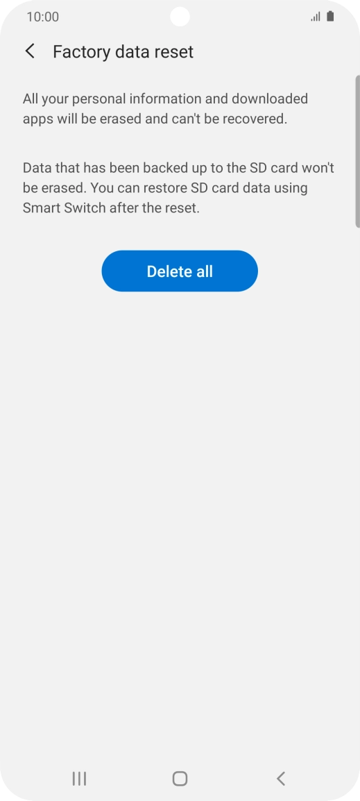 Press Delete all. Wait a moment while the factory default settings are restored. Follow the instructions on the screen to set up your phone and prepare it for use. Press Delete all. Wait a moment while the factory default settings are restored. Follow the instructions on the screen to set up your phone and prepare it for use.