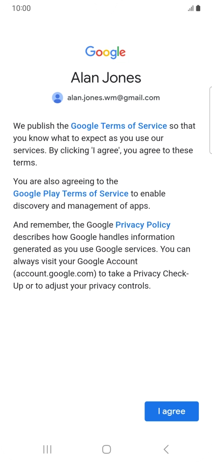 Press I agree and follow the instructions on the screen to select settings for your Google account. Press I agree and follow the instructions on the screen to select settings for your Google account.