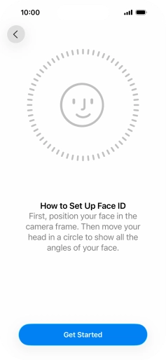 Press Get Started and follow the instructions on the screen to set up Face ID. Press Get Started and follow the instructions on the screen to set up Face ID.