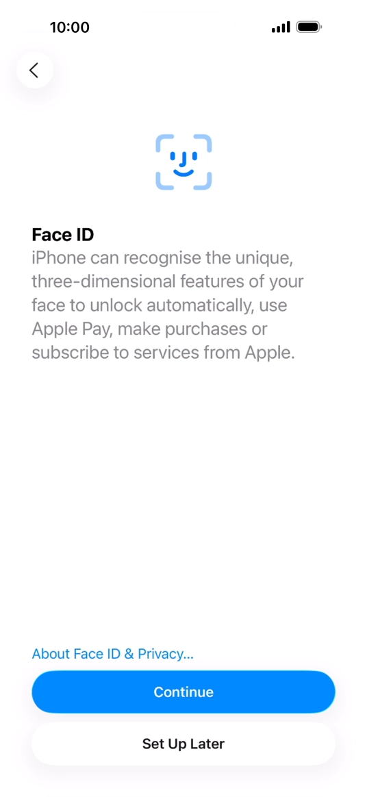 Follow the instructions on the screen to turn on use of Face ID or press Set Up Later. Follow the instructions on the screen to turn on use of Face ID or press Set Up Later.