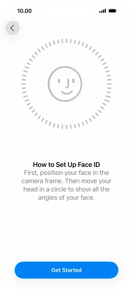 Press Get Started and follow the instructions on the screen to set up Face ID. Press Get Started and follow the instructions on the screen to set up Face ID.