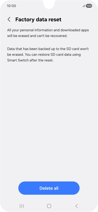 Press Delete all. Wait a moment while the factory default settings are restored. Follow the instructions on the screen to set up your phone and prepare it for use. Press Delete all. Wait a moment while the factory default settings are restored. Follow the instructions on the screen to set up your phone and prepare it for use.