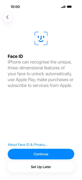 Follow the instructions on the screen to turn on use of Face ID or press Set Up Later. Follow the instructions on the screen to turn on use of Face ID or press Set Up Later.