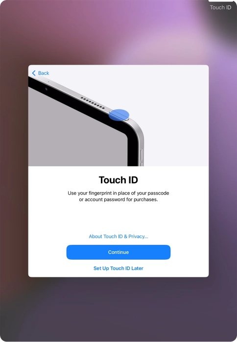 Follow the instructions on the screen to turn on use of Touch ID or press Set Up Touch ID Later. Follow the instructions on the screen to turn on use of Touch ID or press Set Up Touch ID Later.