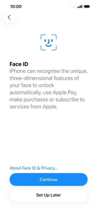 Follow the instructions on the screen to turn on use of Face ID or press Set Up Later. Follow the instructions on the screen to turn on use of Face ID or press Set Up Later.