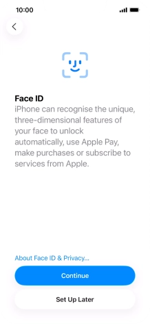 Follow the instructions on the screen to turn on use of Face ID or press Set Up Later. Follow the instructions on the screen to turn on use of Face ID or press Set Up Later.
