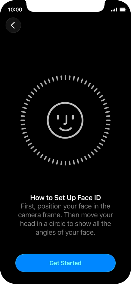 Press Get Started and follow the instructions on the screen to set up Face ID. Press Get Started and follow the instructions on the screen to set up Face ID.
