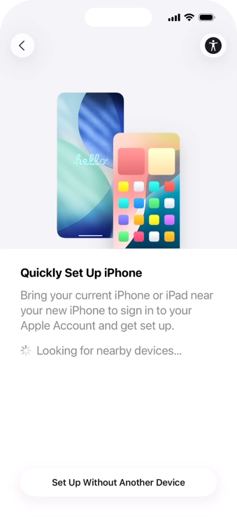 Follow the instructions on the screen to transfer content from another device running iOS 11 or later or press Set Up Without Another Device. Follow the instructions on the screen to transfer content from another device running iOS 11 or later or press Set Up Without Another Device.