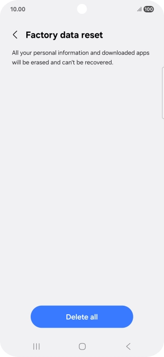 Press Delete all. Wait a moment while the factory default settings are restored. Follow the instructions on the screen to set up your phone and prepare it for use. Press Delete all. Wait a moment while the factory default settings are restored. Follow the instructions on the screen to set up your phone and prepare it for use.