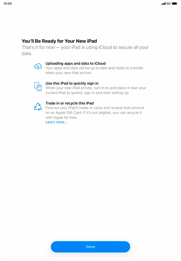 Press Done and follow the instructions on the screen to select the required settings and back up the tablet memory to iCloud. Once you've received your new iPad, you'll be able to restore the content of the iCloud backup. Press Done and follow the instructions on the screen to select the required settings and back up the tablet memory to iCloud. Once you've received your new iPad, you'll be able to restore the content of the iCloud backup.