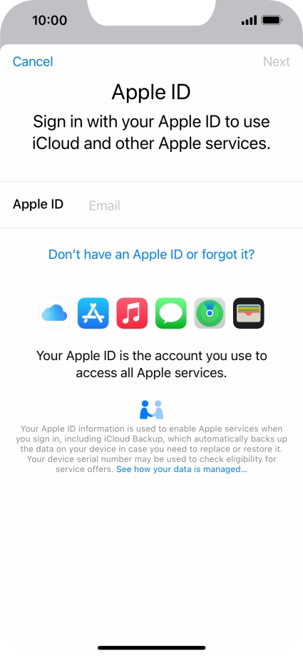 If you don t have an Apple ID, press Don't have an Apple ID or forgot it? and follow the instructions on the screen to create an Apple ID. If you don t have an Apple ID, press Don't have an Apple ID or forgot it? and follow the instructions on the screen to create an Apple ID.