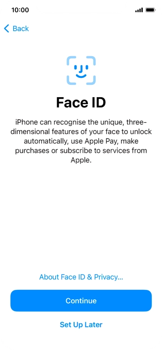 Follow the instructions on the screen to turn on use of Face ID or press Set Up Later. Follow the instructions on the screen to turn on use of Face ID or press Set Up Later.