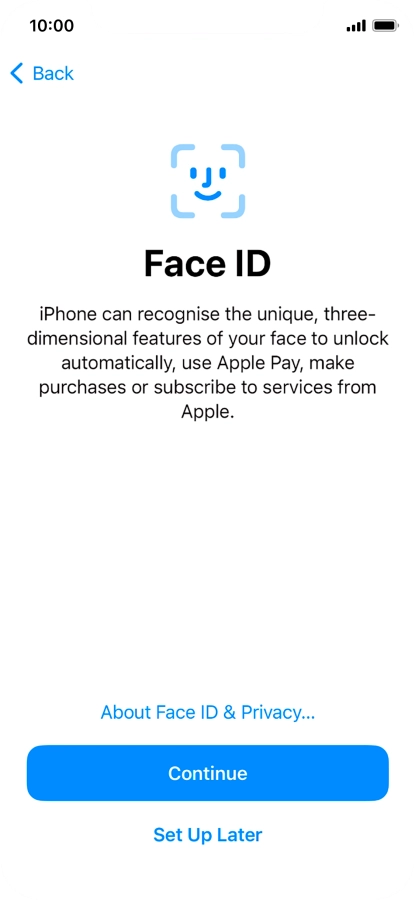 Follow the instructions on the screen to turn on use of Face ID or press Set Up Later. Follow the instructions on the screen to turn on use of Face ID or press Set Up Later.
