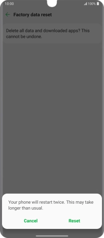 Press Reset. Wait a moment while the factory default settings are restored. Follow the instructions on the screen to set up your phone and prepare it for use. Press Reset. Wait a moment while the factory default settings are restored. Follow the instructions on the screen to set up your phone and prepare it for use.