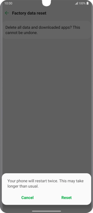 Press Reset. Wait a moment while the factory default settings are restored. Follow the instructions on the screen to set up your phone and prepare it for use. Press Reset. Wait a moment while the factory default settings are restored. Follow the instructions on the screen to set up your phone and prepare it for use.