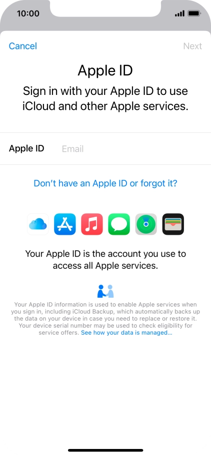 If you don t have an Apple ID, press Don't have an Apple ID or forgot it? and follow the instructions on the screen to create an Apple ID. If you don t have an Apple ID, press Don't have an Apple ID or forgot it? and follow the instructions on the screen to create an Apple ID.