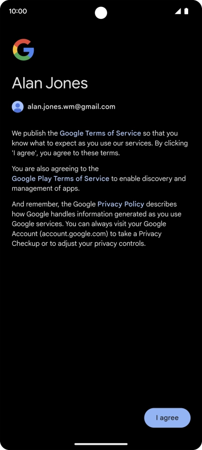 Press I agree and follow the instructions on the screen to select settings for your Google account. Press I agree and follow the instructions on the screen to select settings for your Google account.