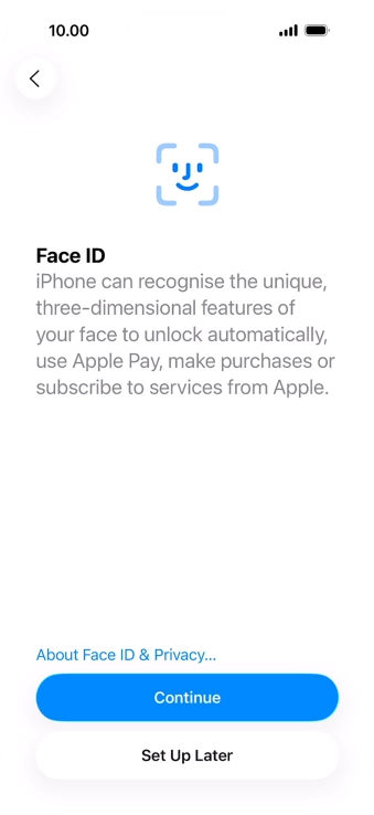 Follow the instructions on the screen to turn on use of Face ID or press Set Up Later. Follow the instructions on the screen to turn on use of Face ID or press Set Up Later.