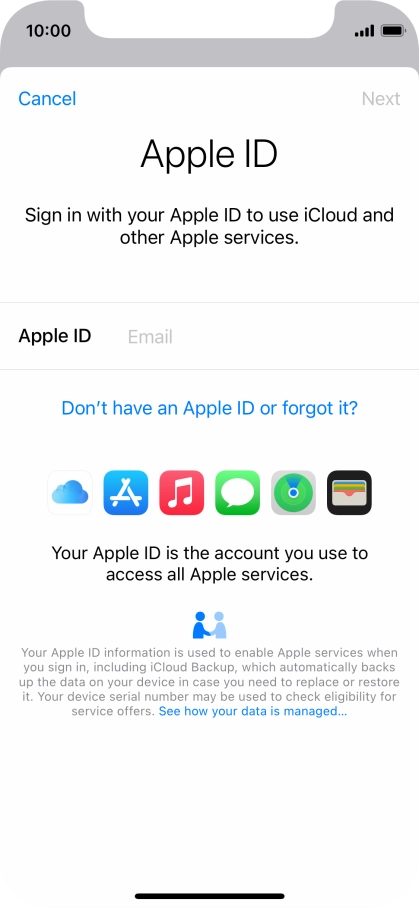 If you don t have an Apple ID, press Don't have an Apple ID or forgot it? and follow the instructions on the screen to create an Apple ID. If you don t have an Apple ID, press Don't have an Apple ID or forgot it? and follow the instructions on the screen to create an Apple ID.