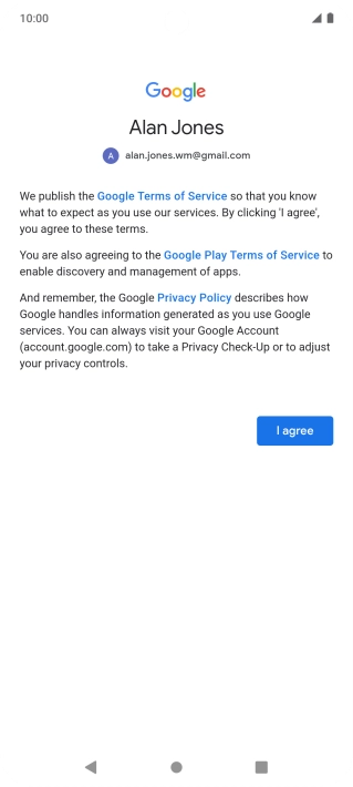 Press I agree and follow the instructions on the screen to select settings for your Google account. Press I agree and follow the instructions on the screen to select settings for your Google account.