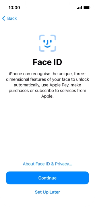 Follow the instructions on the screen to turn on use of Face ID or press Set Up Later. Follow the instructions on the screen to turn on use of Face ID or press Set Up Later.