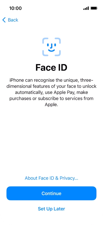 Follow the instructions on the screen to turn on use of Face ID or press Set Up Later. Follow the instructions on the screen to turn on use of Face ID or press Set Up Later.