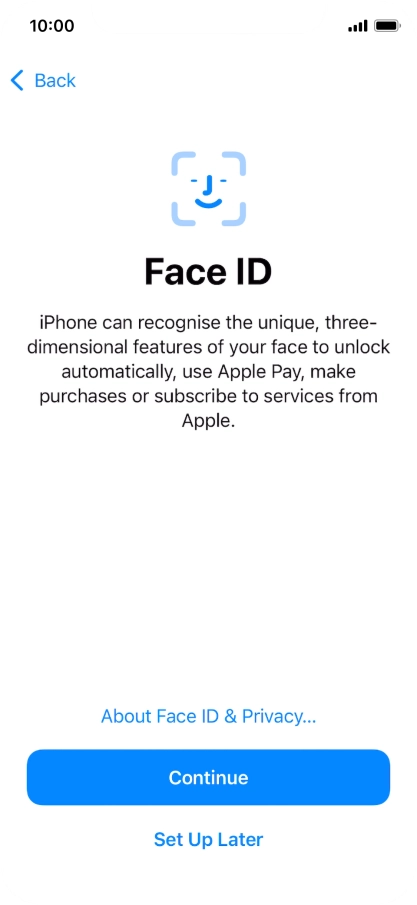 Follow the instructions on the screen to turn on use of Face ID or press Set Up Later. Follow the instructions on the screen to turn on use of Face ID or press Set Up Later.