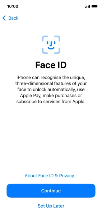 Follow the instructions on the screen to turn on use of Face ID or press Set Up Later. Follow the instructions on the screen to turn on use of Face ID or press Set Up Later.
