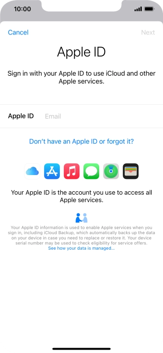 If you don t have an Apple ID, press Don't have an Apple ID or forgot it? and follow the instructions on the screen to create an Apple ID. If you don t have an Apple ID, press Don't have an Apple ID or forgot it? and follow the instructions on the screen to create an Apple ID.
