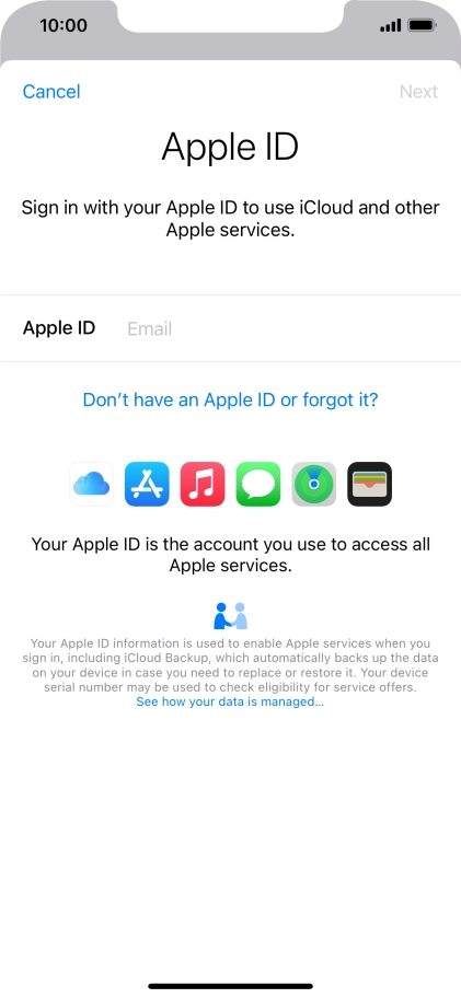 If you don t have an Apple ID, press Don't have an Apple ID or forgot it? and follow the instructions on the screen to create an Apple ID. If you don t have an Apple ID, press Don't have an Apple ID or forgot it? and follow the instructions on the screen to create an Apple ID.