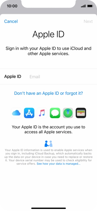 If you don t have an Apple ID, press Don't have an Apple ID or forgot it? and follow the instructions on the screen to create an Apple ID. If you don t have an Apple ID, press Don't have an Apple ID or forgot it? and follow the instructions on the screen to create an Apple ID.