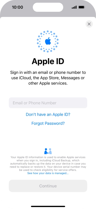 If you don t have an Apple ID, press Don't have an Apple ID? and follow the instructions on the screen to create an Apple ID. If you don t have an Apple ID, press Don't have an Apple ID? and follow the instructions on the screen to create an Apple ID.