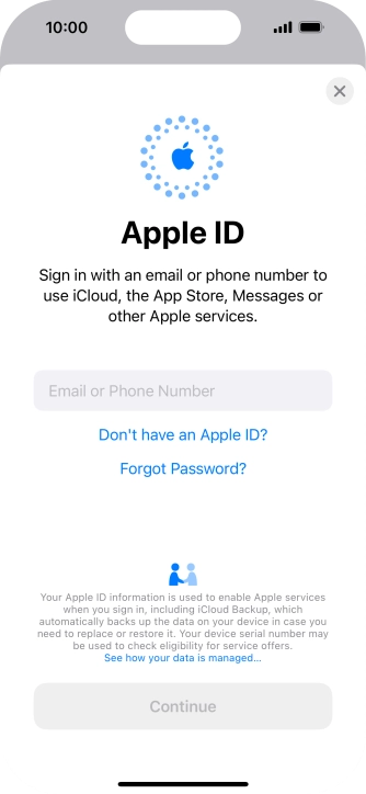 If you don t have an Apple ID, press Don't have an Apple ID? and follow the instructions on the screen to create an Apple ID. If you don t have an Apple ID, press Don't have an Apple ID? and follow the instructions on the screen to create an Apple ID.