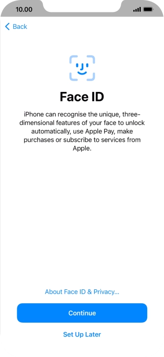 Follow the instructions on the screen to turn on use of Face ID or press Set Up Later. Follow the instructions on the screen to turn on use of Face ID or press Set Up Later.