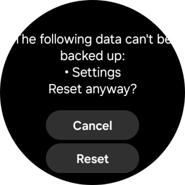 Press Reset. Wait a moment while the factory default settings are restored. Follow the instructions on the screen to set up your smartwatch and prepare it for use. Press Reset. Wait a moment while the factory default settings are restored. Follow the instructions on the screen to set up your smartwatch and prepare it for use.