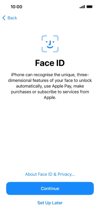 Follow the instructions on the screen to turn on use of Face ID or press Set Up Later. Follow the instructions on the screen to turn on use of Face ID or press Set Up Later.