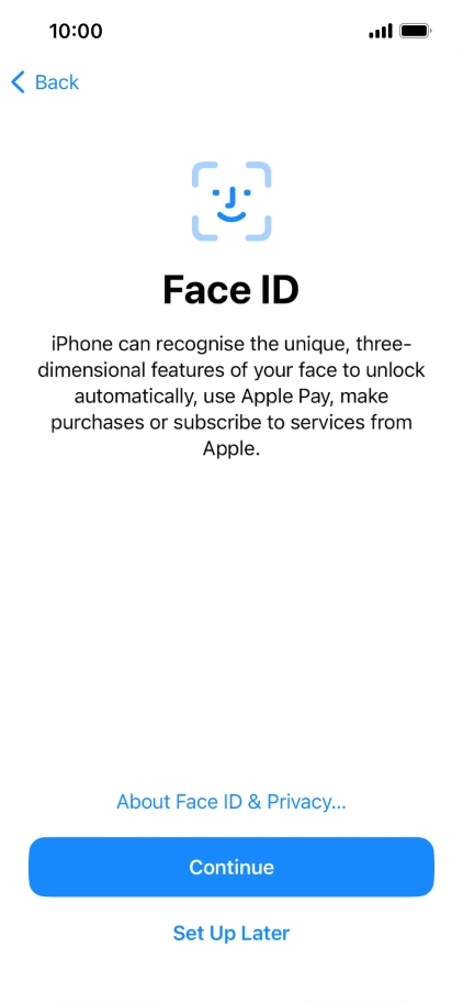 Follow the instructions on the screen to turn on use of Face ID or press Set Up Later. Follow the instructions on the screen to turn on use of Face ID or press Set Up Later.
