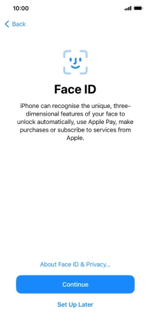 Follow the instructions on the screen to turn on use of Face ID or press Set Up Later. Follow the instructions on the screen to turn on use of Face ID or press Set Up Later.
