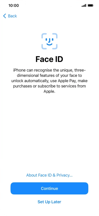 Follow the instructions on the screen to turn on use of Face ID or press Set Up Later. Follow the instructions on the screen to turn on use of Face ID or press Set Up Later.