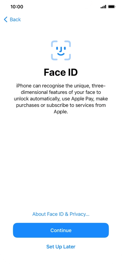 Follow the instructions on the screen to turn on use of Face ID or press Set Up Later. Follow the instructions on the screen to turn on use of Face ID or press Set Up Later.