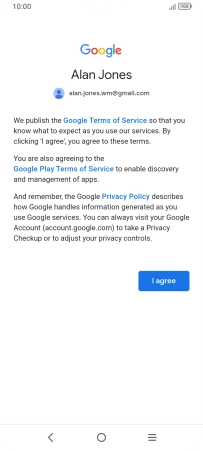 Press I agree and follow the instructions on the screen to select settings for your Google account. Press I agree and follow the instructions on the screen to select settings for your Google account.