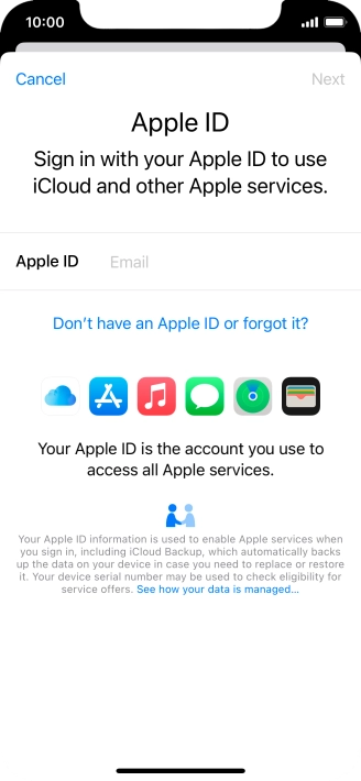 If you don t have an Apple ID, press Don't have an Apple ID or forgot it? and follow the instructions on the screen to create an Apple ID. If you don t have an Apple ID, press Don't have an Apple ID or forgot it? and follow the instructions on the screen to create an Apple ID.