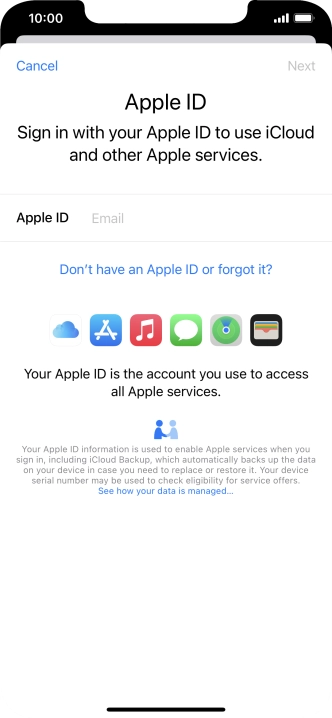 If you don t have an Apple ID, press Don't have an Apple ID or forgot it? and follow the instructions on the screen to create an Apple ID. If you don t have an Apple ID, press Don't have an Apple ID or forgot it? and follow the instructions on the screen to create an Apple ID.