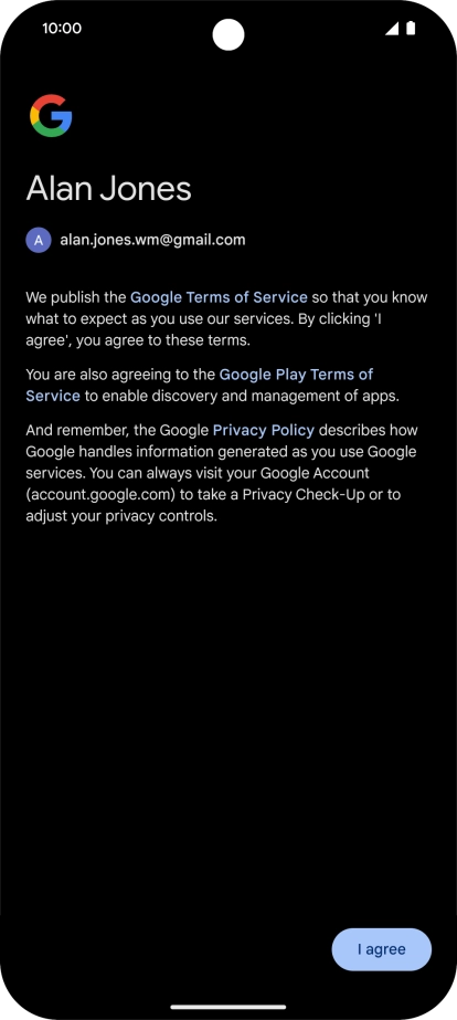 Press I agree and follow the instructions on the screen to select settings for your Google account. Press I agree and follow the instructions on the screen to select settings for your Google account.