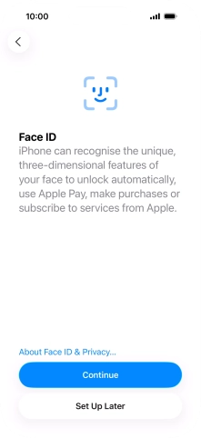 Follow the instructions on the screen to turn on use of Face ID or press Set Up Later. Follow the instructions on the screen to turn on use of Face ID or press Set Up Later.