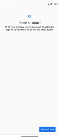 Press Delete all data. Wait a moment while the factory default settings are restored. Follow the instructions on the screen to set up your phone and prepare it for use. Press Delete all data. Wait a moment while the factory default settings are restored. Follow the instructions on the screen to set up your phone and prepare it for use.
